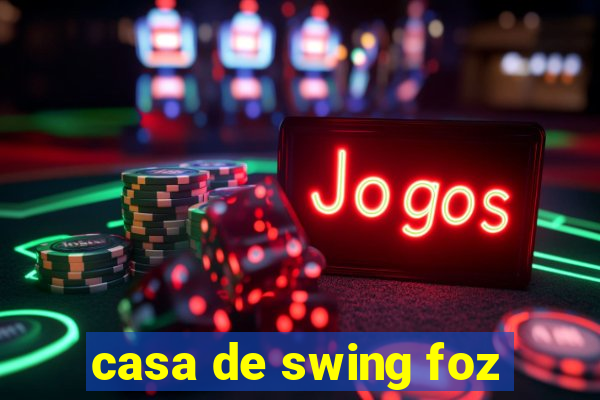 casa de swing foz